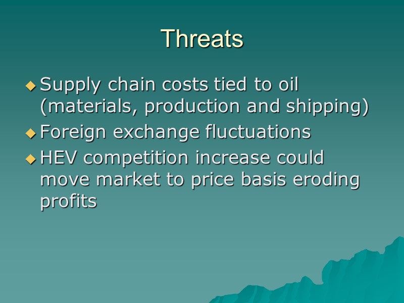 Threats Supply chain costs tied to oil (materials, production and shipping) Foreign exchange fluctuations
